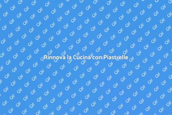 Trasforma la tua Cucina con Piastrelle