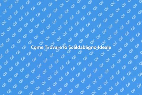 Scaldabagno: Scegli il Modello Giusto