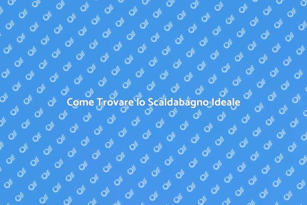 Scegli il Miglior Scaldabagno per Te