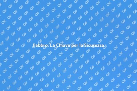 Chiamare un Fabbro per Sicurezza Casa