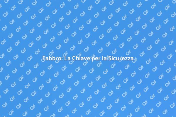 Fabbro: Proteggi la Tua Casa Oggi