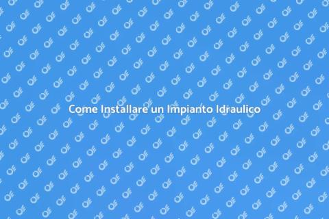 Impianto Idraulico: Guida all'Installazione