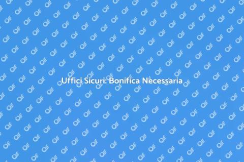 Bonifica Ufficio: Salute e Sicurezza