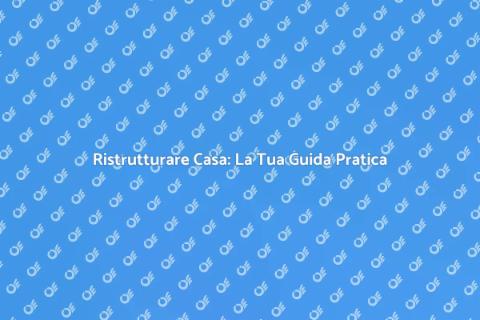 Ristrutturare un Immobile: Guida SEO