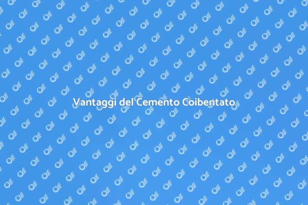 Cemento Coibentato: Scopri i Vantaggi