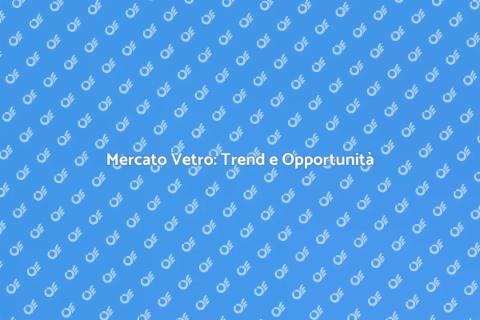 Analisi Mercato Vetro Prodotto