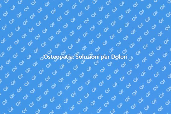 Osteopatia: Un Rimedio per il Dolore