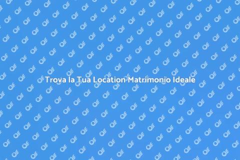 Location Matrimonio da Sogno