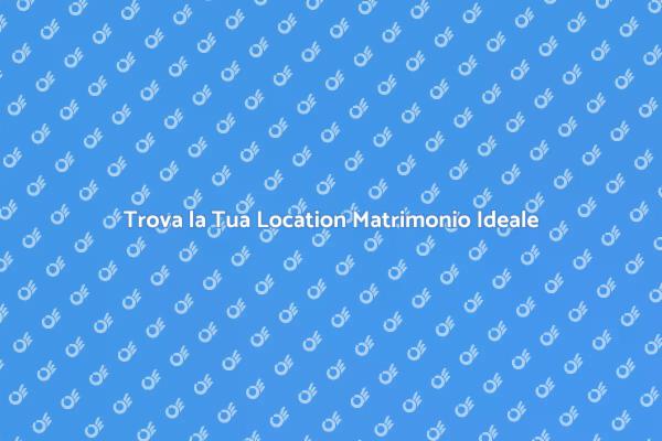Location Perfetta per il Tuo Matrimonio