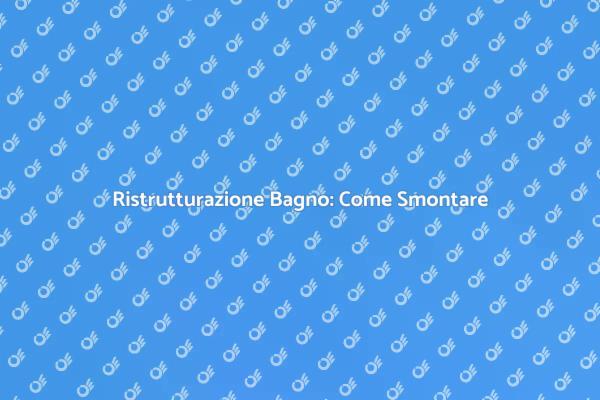 Ristrutturare il Bagno: Fasi di Smontaggio