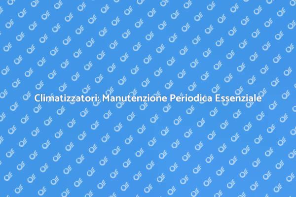 Manutenzione Climatizzatori: Perché è Cruciale