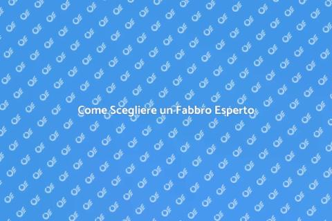 Assumere un Fabbro: Guida Completa
