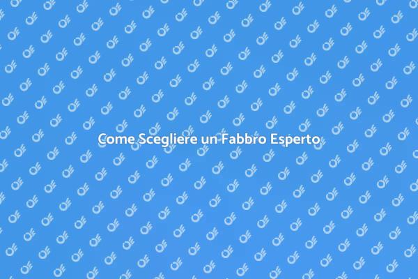 Scegliere il Fabbro Giusto per Te