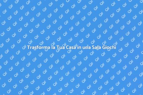 Crea la Tua Sala Giochi Perfetta