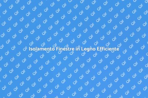Finestre in Legno: Isolamento Efficiente