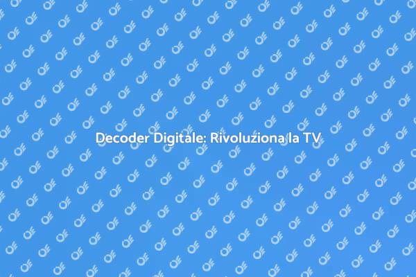 Migliora la Tua TV con un Nuovo Decoder