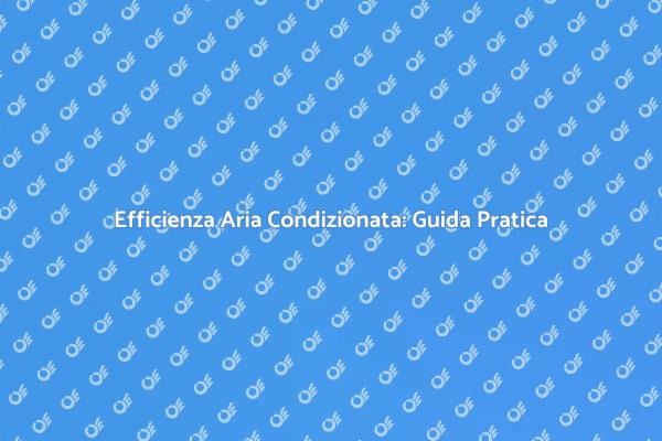 Aria Condizionata: Soluzioni per l'Efficienza
