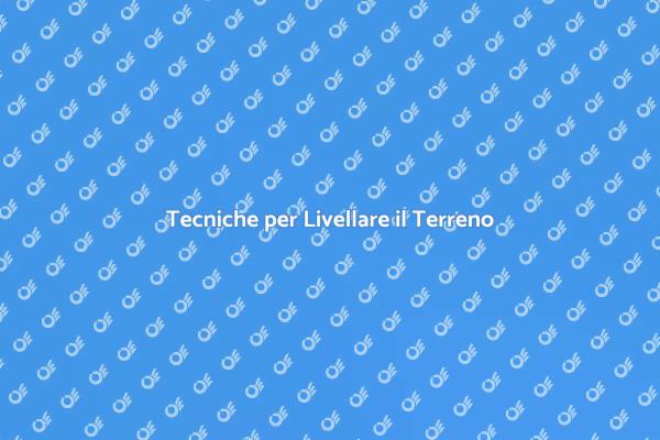 Livellare il Terreno: Fondamentale per il Successo