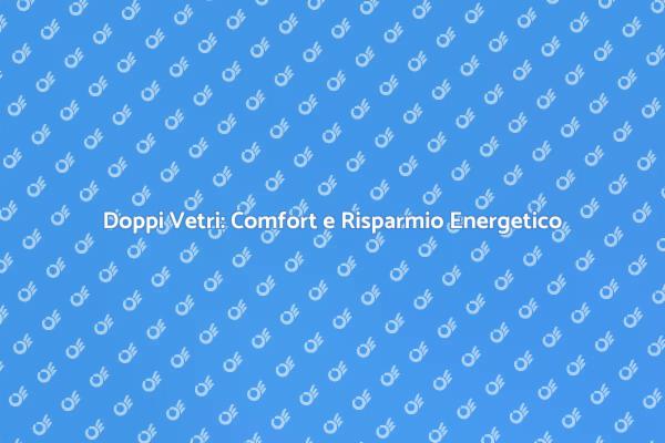 Doppi Vetri: Investi nel Comfort!
