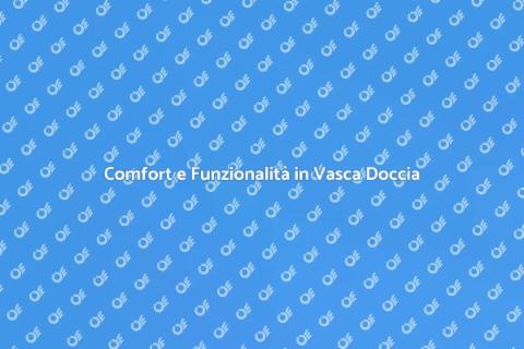 Vasca Doccia Combinata: Comfort e Stile