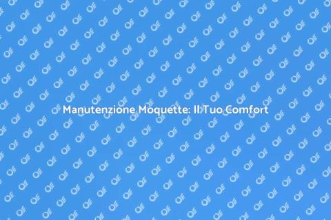 Pulizia della Moquette: Comfort Assicurato
