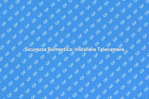 Installare Telecamere per Sicurezza