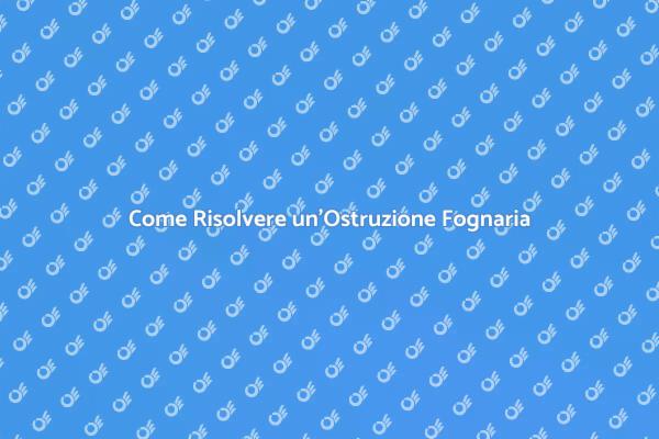 Soluzioni per Ostruzioni Fognarie