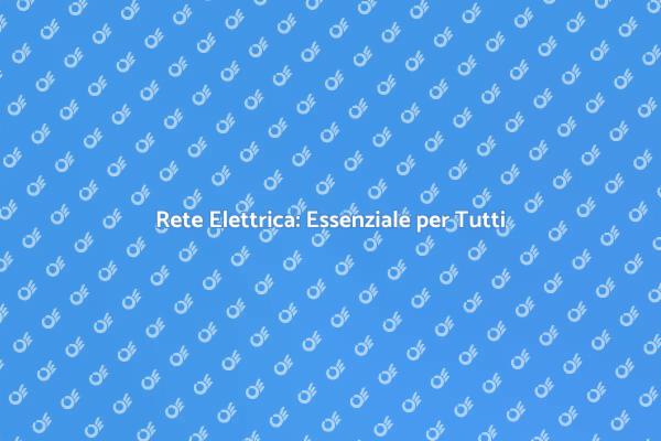 Rete Elettrica: Importanza Cruciale