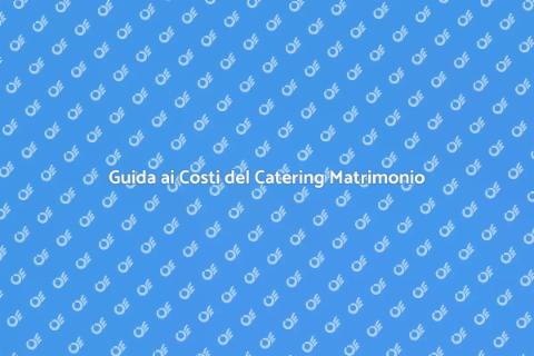 Catering Matrimonio: Costi e Consigli