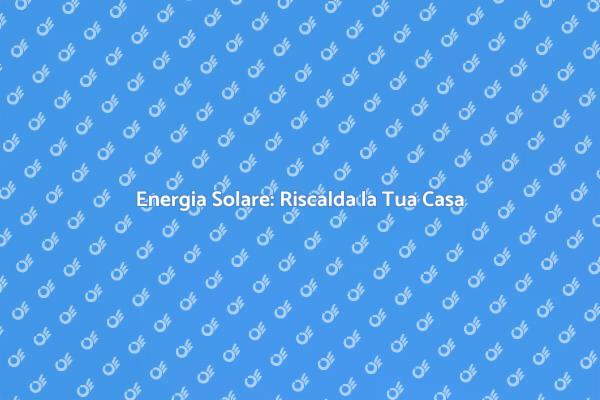 Riscaldamento Sostenibile: Scopri di Più