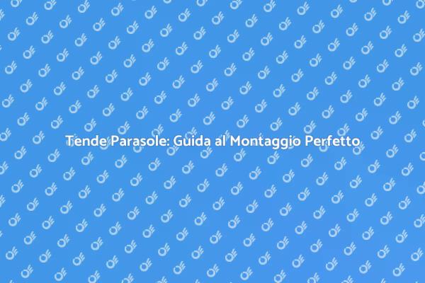Montaggio Tende Parasole: Guida Pratica