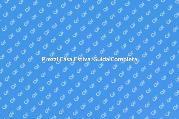 Costo della Casa Estiva: Tutto Ciò che Devi Sapere