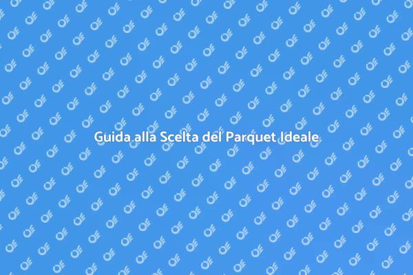 Come Scegliere il Parquet Perfetto