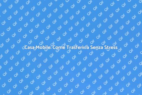 Spostare una Casa Mobile: Guida Pratica