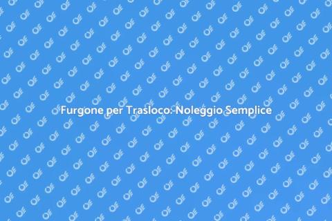 Noleggio Furgone Trasloco Facile