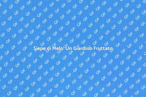 Siepe di Melo: Bellezza e Frutti