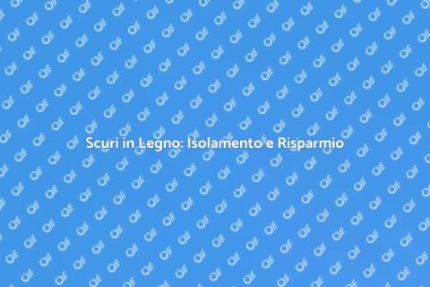Isolare Scuri in Legno per Risparmio