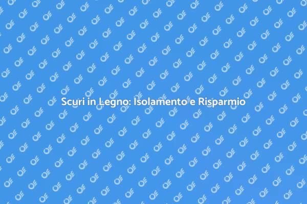 Risparmio Energetico con Scuri Isolati