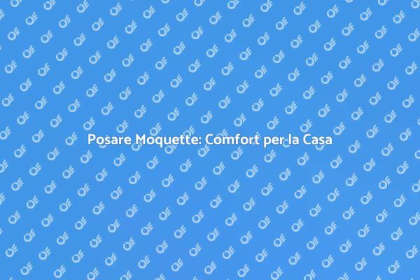 Posatura Moquette: Trasforma la Tua Casa