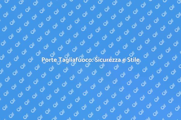 Sicurezza e Design delle Porte Tagliafuoco