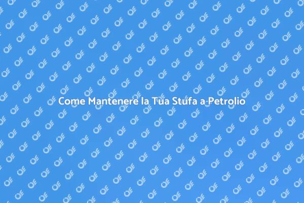 Manutenzione Stufa a Petrolio: Ecco Come