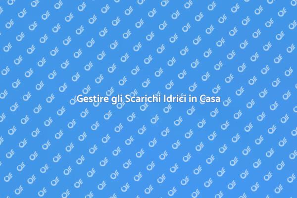 Come Gestire gli Scarichi Idrici