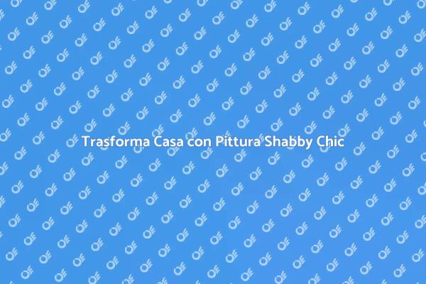 Pittura Shabby Chic: Eleganza per Interni