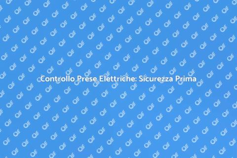 Verifica Prese Elettriche: Sicurezza Casa