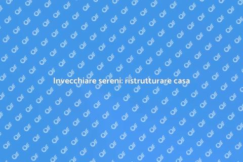 Ristrutturare casa per invecchiamento
