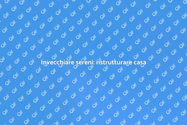 Ristrutturazione per un invecchiamento confortevole