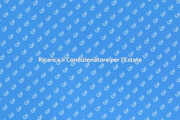 Ricaricare il Condizionatore: Ecco Come
