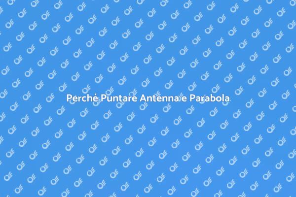 Importanza del Puntamento Antenna
