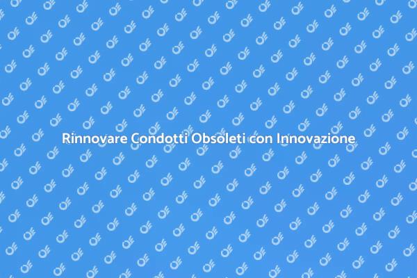Tecniche Moderne per Condotti Obsoleti