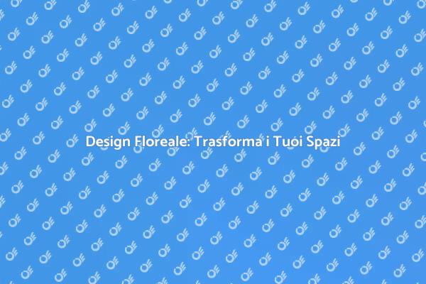 Floreal Design: La Bellezza nel Tuo Spazio